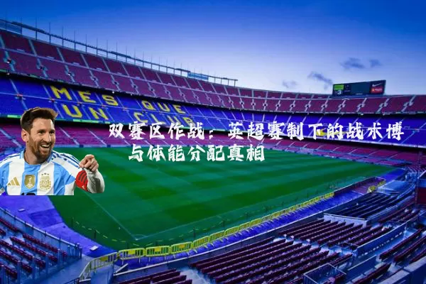 双赛区作战：英超赛制下的战术博弈与体能分配真相