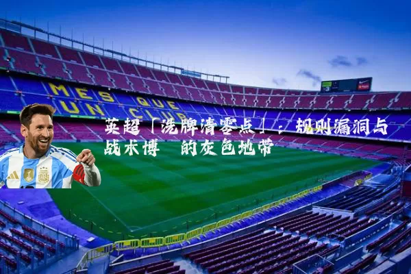 英超「洗牌清零点」：规则漏洞与战术博弈的灰色地带