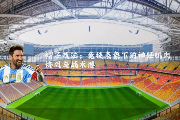 帽子戏法：竞技表象下的神经肌肉协同与战术博弈