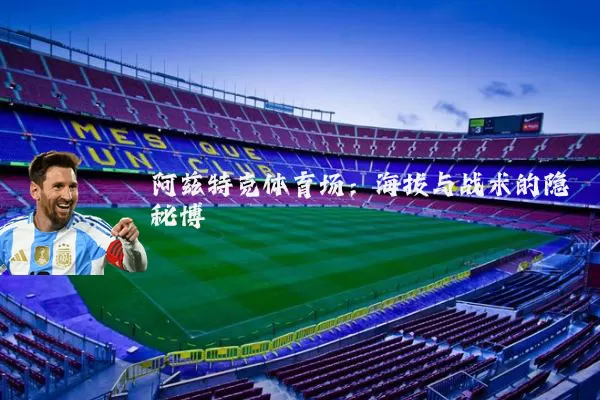 阿兹特克体育场:海拔与战术的隐秘博弈